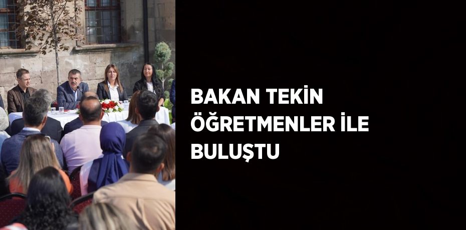 BAKAN TEKİN ÖĞRETMENLER İLE BULUŞTU