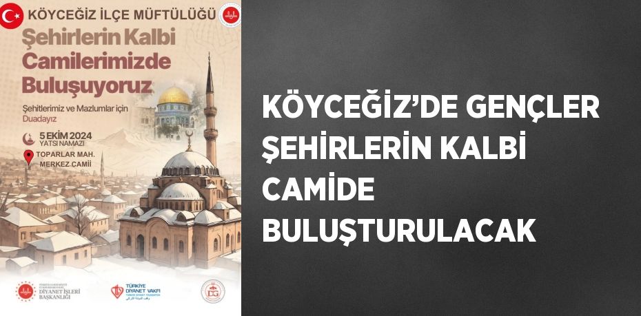 KÖYCEĞİZ’DE GENÇLER ŞEHİRLERİN KALBİ CAMİDE BULUŞTURULACAK