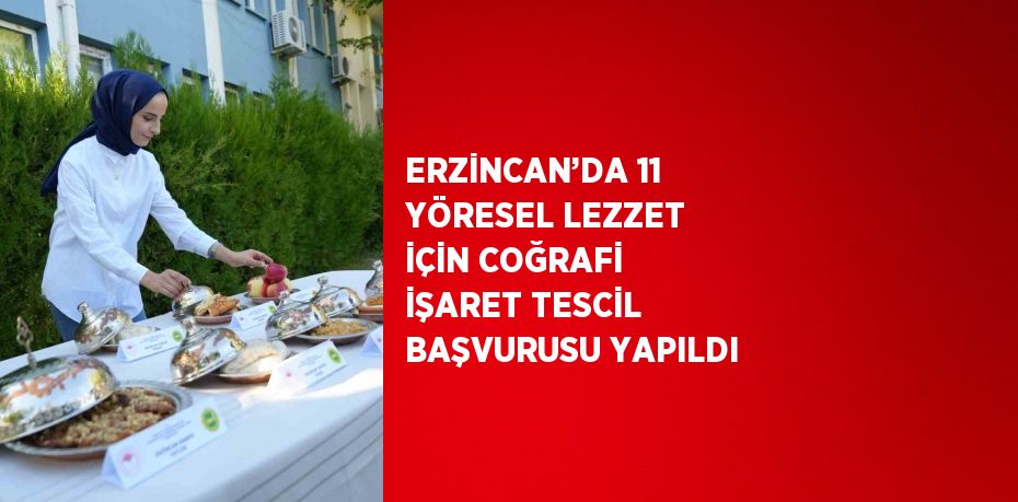 ERZİNCAN’DA 11 YÖRESEL LEZZET İÇİN COĞRAFİ İŞARET TESCİL BAŞVURUSU YAPILDI