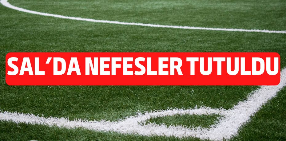 SAL’DA NEFESLER TUTULDU