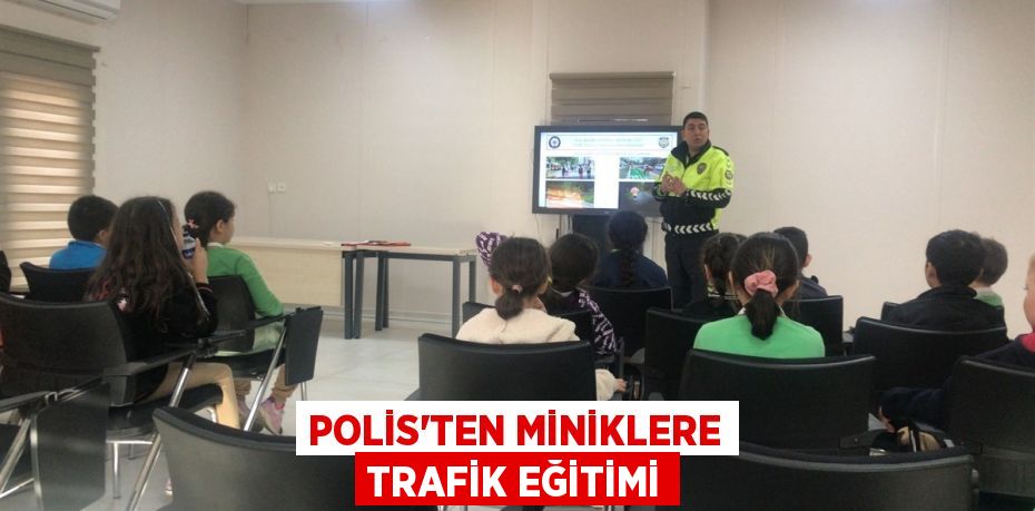 POLİS’TEN MİNİKLERE TRAFİK EĞİTİMİ