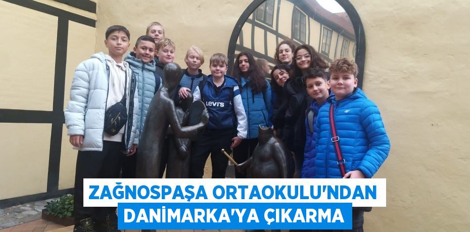 ZAĞNOSPAŞA ORTAOKULU’NDAN DANİMARKA’YA ÇIKARMA