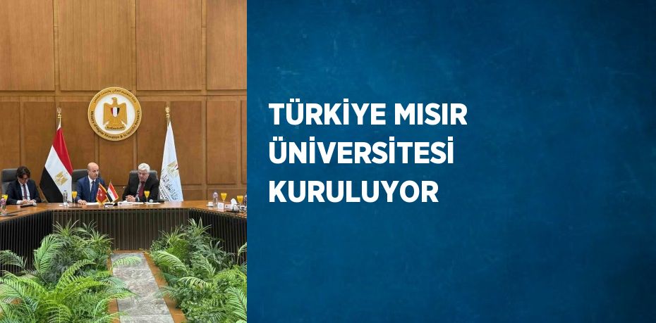 TÜRKİYE MISIR ÜNİVERSİTESİ KURULUYOR