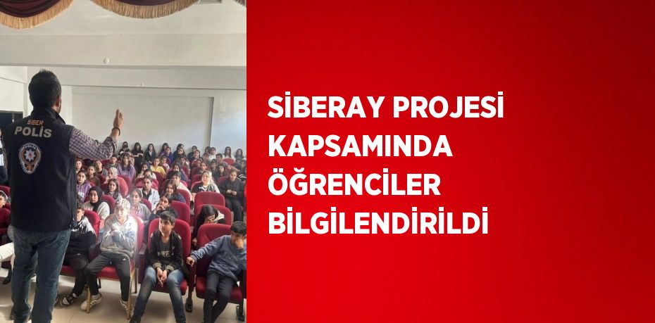 SİBERAY PROJESİ KAPSAMINDA ÖĞRENCİLER BİLGİLENDİRİLDİ