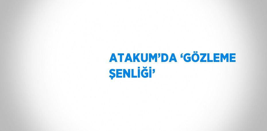 ATAKUM’DA ‘GÖZLEME ŞENLİĞİ’