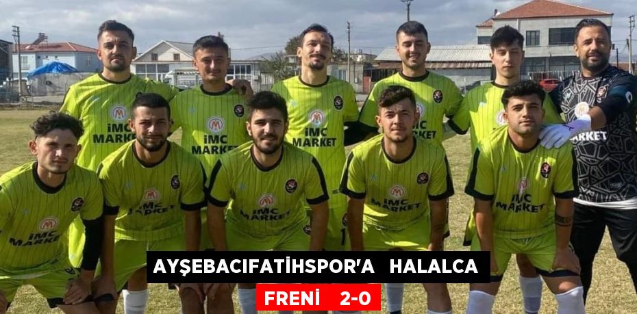 AYŞEBACIFATİHSPOR’A   HALALCA FRENİ    2-0