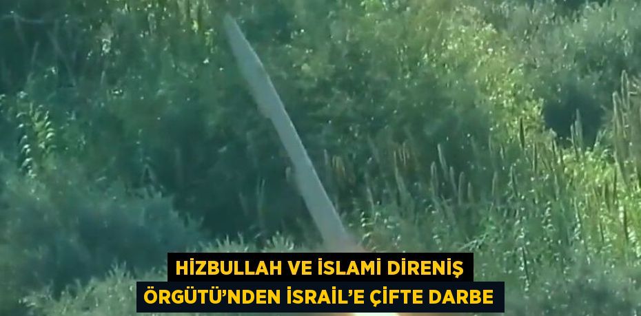 HİZBULLAH VE İSLAMİ DİRENİŞ ÖRGÜTÜ’NDEN İSRAİL’E ÇİFTE DARBE