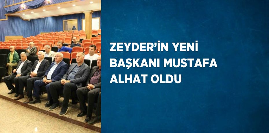 ZEYDER’İN YENİ BAŞKANI MUSTAFA ALHAT OLDU