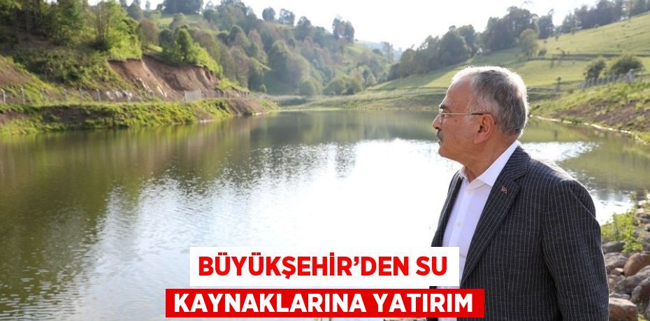 BÜYÜKŞEHİR’DEN SU KAYNAKLARINA YATIRIM