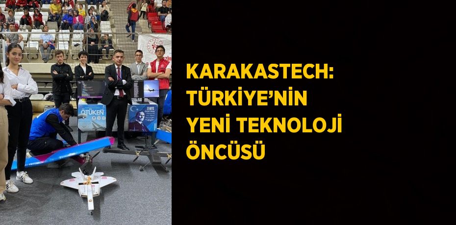 KARAKASTECH: TÜRKİYE’NİN YENİ TEKNOLOJİ ÖNCÜSÜ