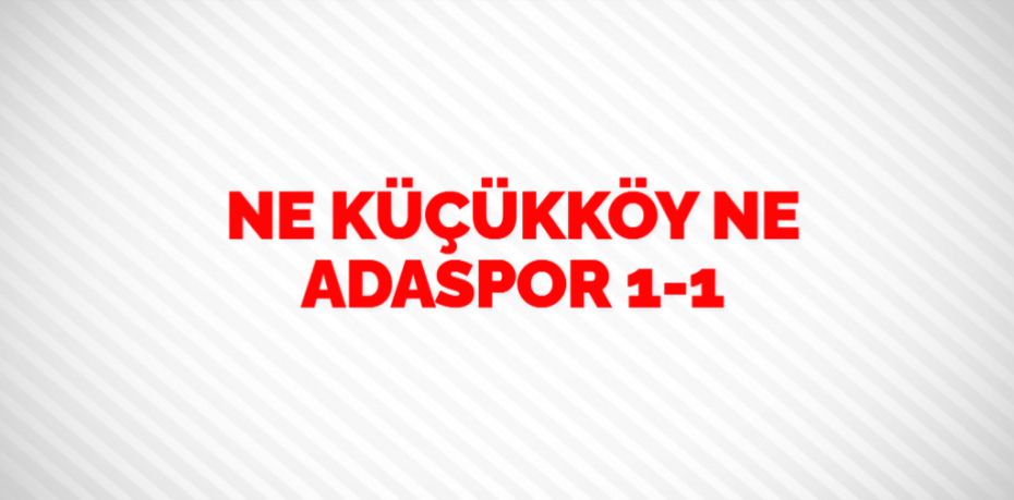 NE KÜÇÜKKÖY NE ADASPOR    1-1