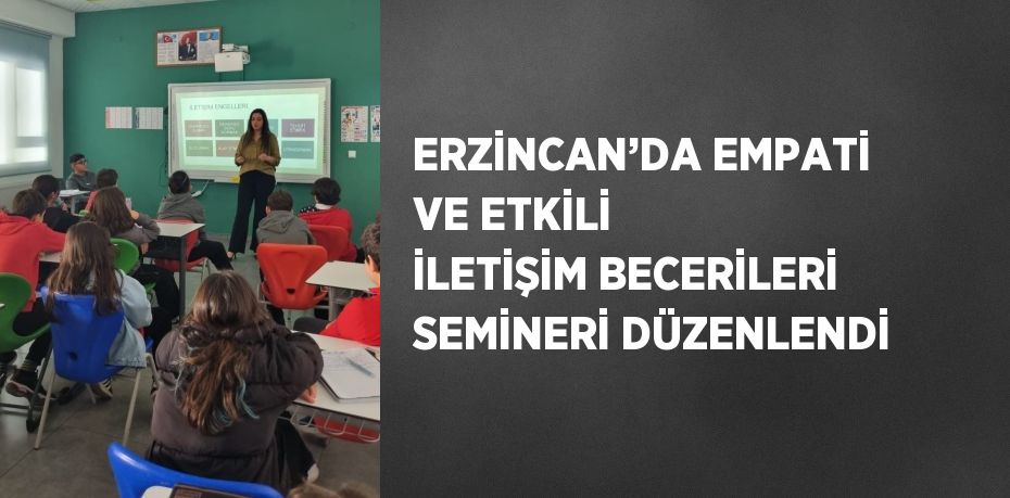 ERZİNCAN’DA EMPATİ VE ETKİLİ İLETİŞİM BECERİLERİ SEMİNERİ DÜZENLENDİ