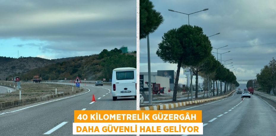 40 KİLOMETRELİK GÜZERGâH DAHA GÜVENLİ HALE GELİYOR