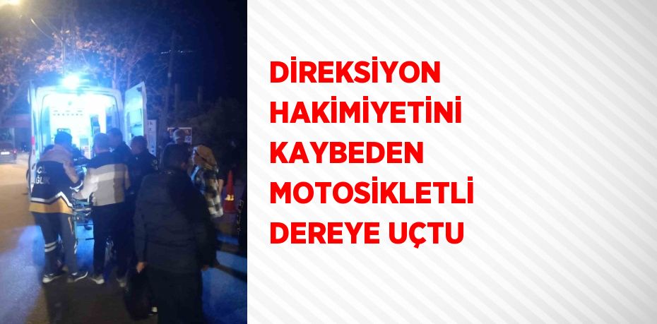 DİREKSİYON HAKİMİYETİNİ KAYBEDEN MOTOSİKLETLİ DEREYE UÇTU