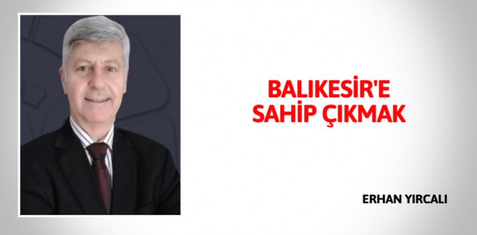 BALIKESİR'E SAHİP ÇIKMAK