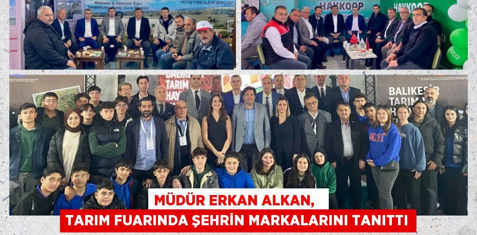 MÜDÜR ERKAN ALKAN,   TARIM FUARINDA ŞEHRİN MARKALARINI TANITTI