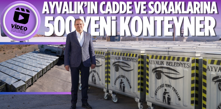 AYVALIK’IN CADDE VE SOKAKLARINA 500 YENİ KONTEYNER