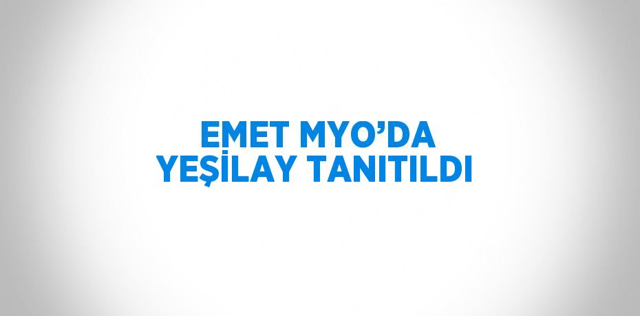 EMET MYO’DA YEŞİLAY TANITILDI