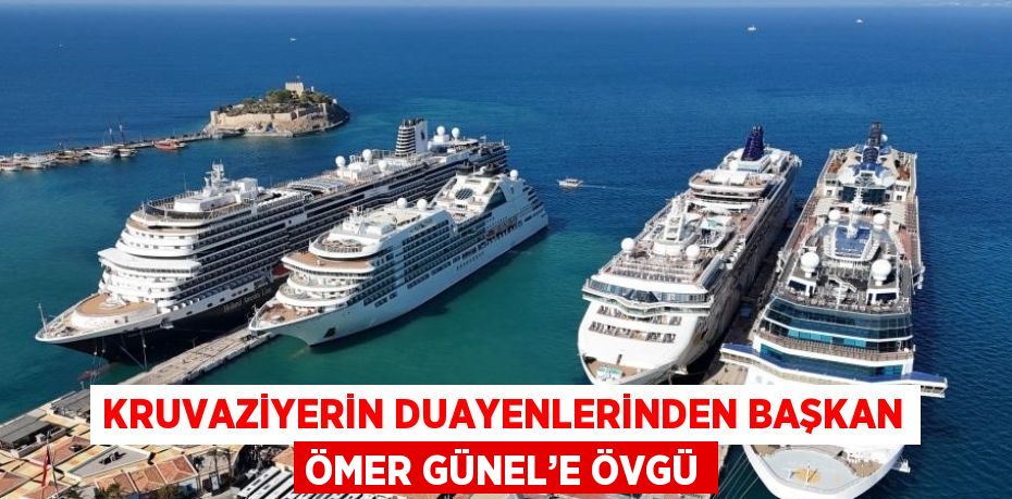 KRUVAZİYERİN DUAYENLERİNDEN BAŞKAN ÖMER GÜNEL’E ÖVGÜ