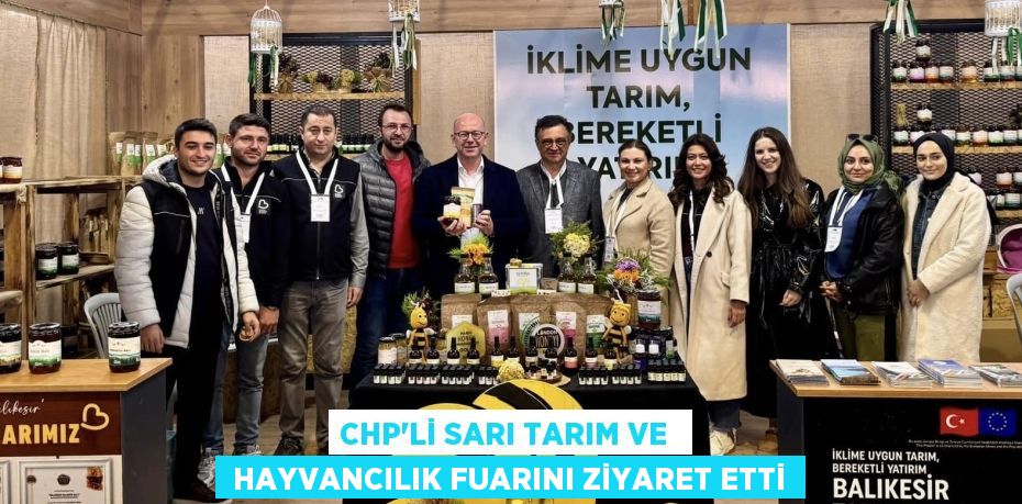 CHP’Lİ SARI TARIM VE   HAYVANCILIK FUARINI ZİYARET ETTİ