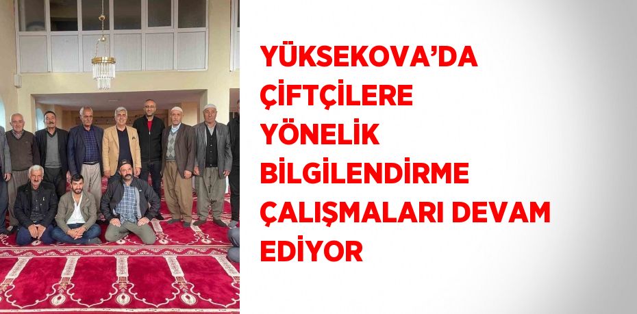 YÜKSEKOVA’DA ÇİFTÇİLERE YÖNELİK BİLGİLENDİRME ÇALIŞMALARI DEVAM EDİYOR