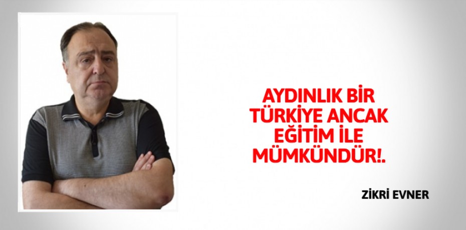 AYDINLIK BİR TÜRKİYE ANCAK  EĞİTİM İLE MÜMKÜNDÜR!.