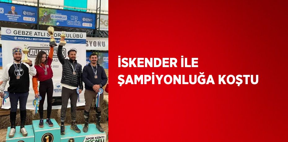 İSKENDER İLE ŞAMPİYONLUĞA KOŞTU