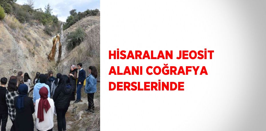 HİSARALAN JEOSİT ALANI COĞRAFYA DERSLERİNDE