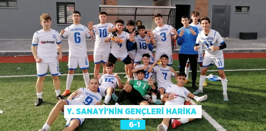 Y. SANAYİ’NİN GENÇLERİ HARİKA    6-1