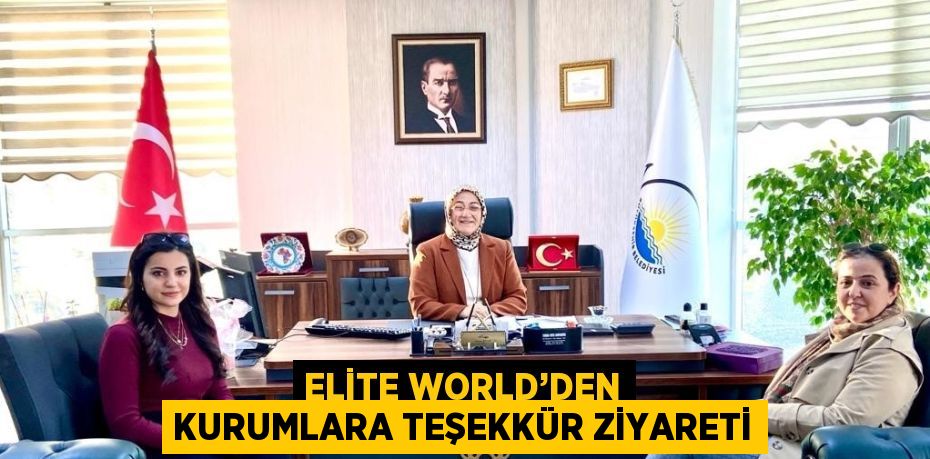 ELİTE WORLD’DEN KURUMLARA TEŞEKKÜR ZİYARETİ