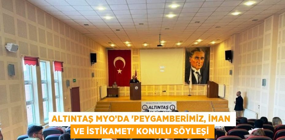 ALTINTAŞ MYO’DA 'PEYGAMBERİMİZ, İMAN VE İSTİKAMET' KONULU SÖYLEŞİ