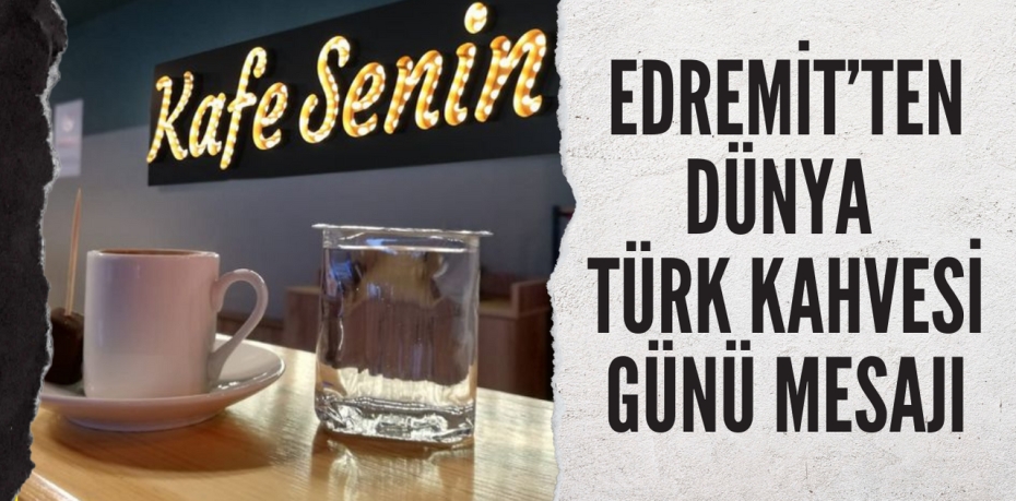 EDREMİT’TEN DÜNYA TÜRK KAHVESİ GÜNÜ MESAJI