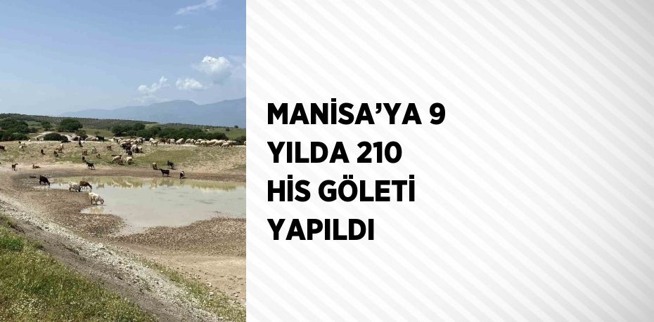 MANİSA’YA 9 YILDA 210 HİS GÖLETİ YAPILDI