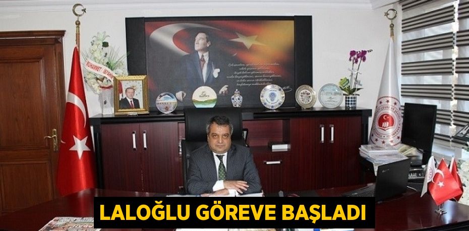 LALOĞLU GÖREVE BAŞLADI