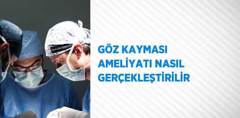 GÖZ KAYMASI AMELİYATI NASIL GERÇEKLEŞTİRİLİR