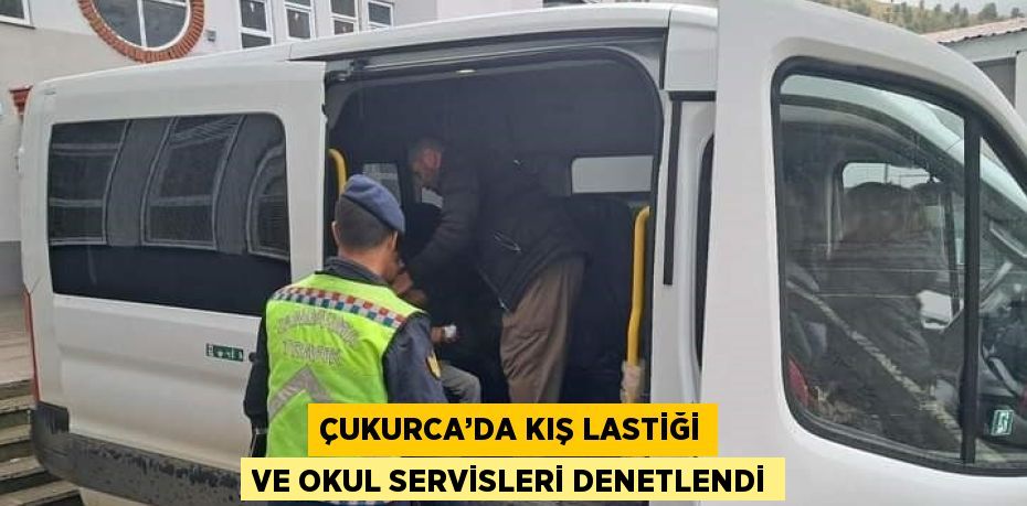 ÇUKURCA’DA KIŞ LASTİĞİ VE OKUL SERVİSLERİ DENETLENDİ