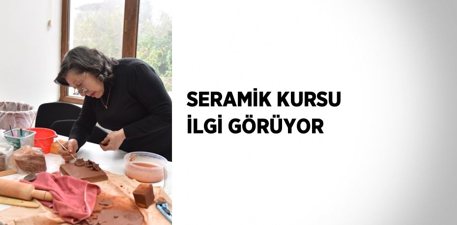 SERAMİK KURSU İLGİ GÖRÜYOR