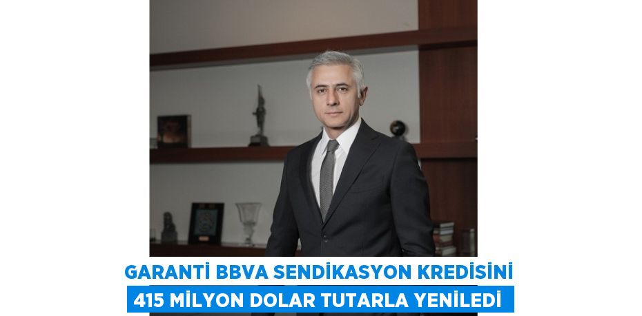 GARANTİ BBVA SENDİKASYON KREDİSİNİ 415 MİLYON DOLAR TUTARLA YENİLEDİ