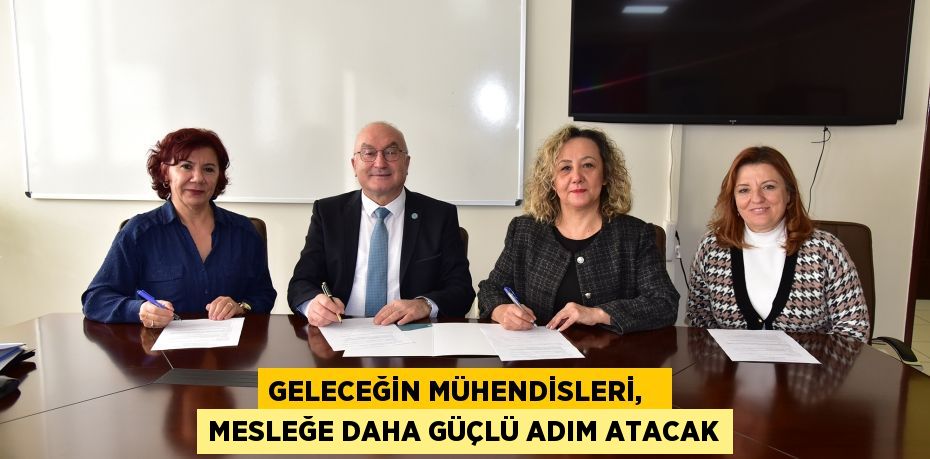 GELECEĞİN MÜHENDİSLERİ,   MESLEĞE DAHA GÜÇLÜ ADIM ATACAK