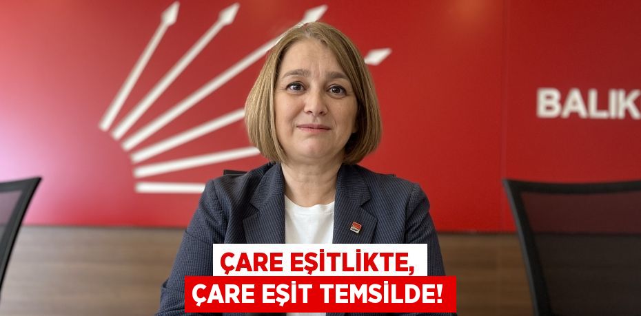 ÇARE EŞİTLİKTE, ÇARE EŞİT TEMSİLDE!