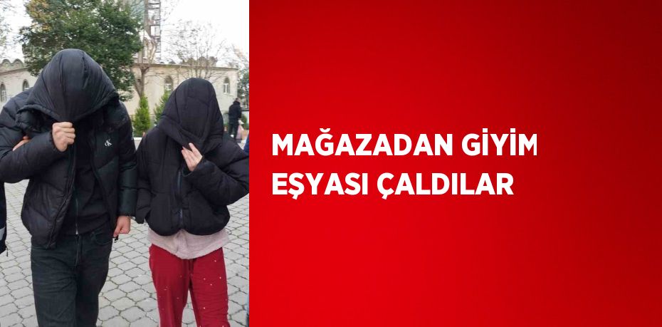 MAĞAZADAN GİYİM EŞYASI ÇALDILAR