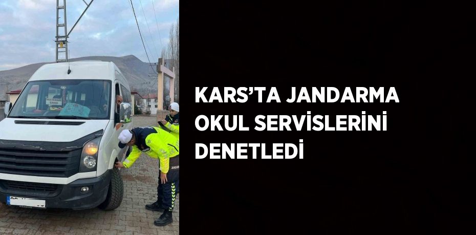 KARS’TA JANDARMA OKUL SERVİSLERİNİ DENETLEDİ