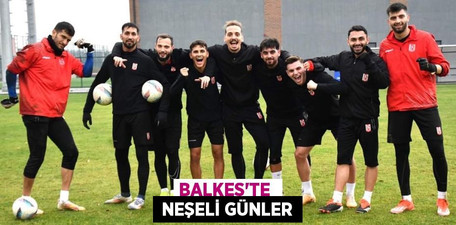 BALKES’TE   NEŞELİ GÜNLER