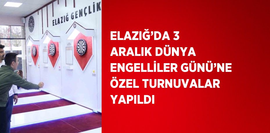 ELAZIĞ’DA 3 ARALIK DÜNYA ENGELLİLER GÜNÜ’NE ÖZEL TURNUVALAR YAPILDI