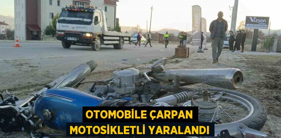 OTOMOBİLE ÇARPAN MOTOSİKLETLİ YARALANDI