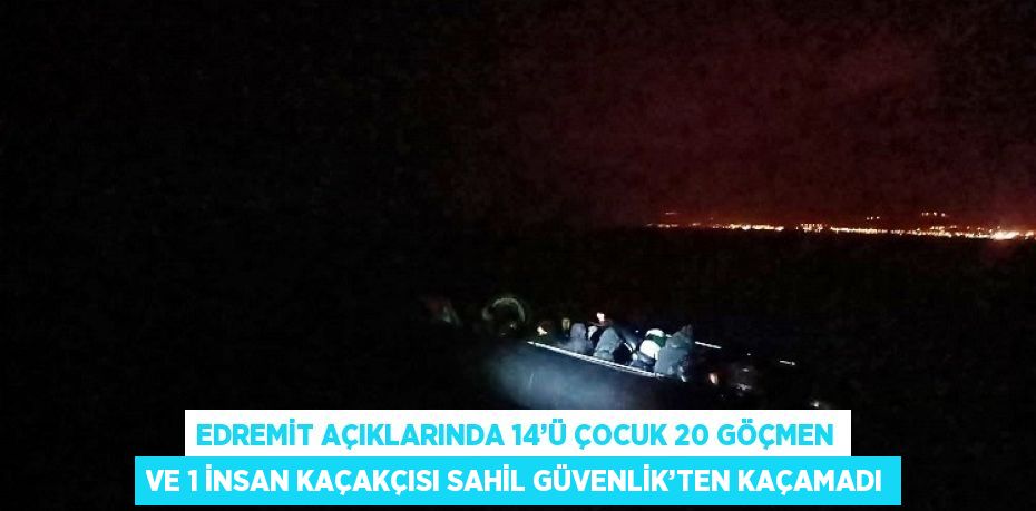 EDREMİT AÇIKLARINDA 14’Ü ÇOCUK 20 GÖÇMEN VE 1 İNSAN KAÇAKÇISI SAHİL GÜVENLİK’TEN KAÇAMADI