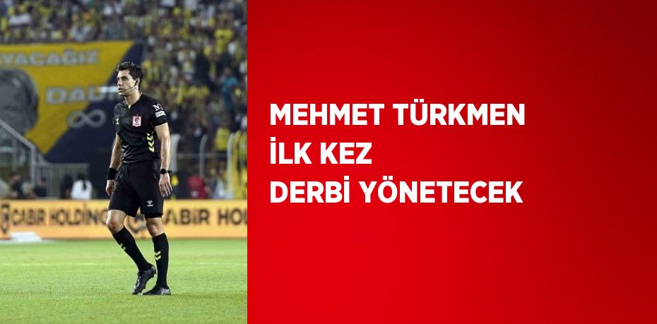 MEHMET TÜRKMEN İLK KEZ DERBİ YÖNETECEK