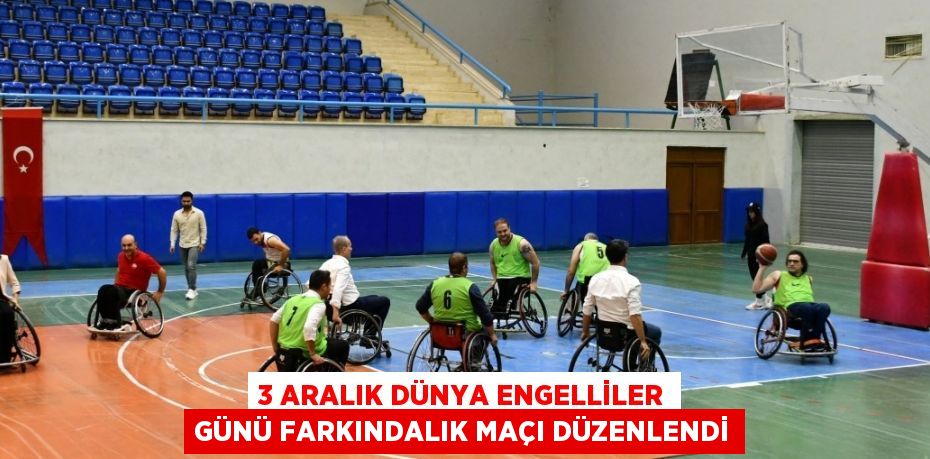 3 ARALIK DÜNYA ENGELLİLER GÜNÜ FARKINDALIK MAÇI DÜZENLENDİ