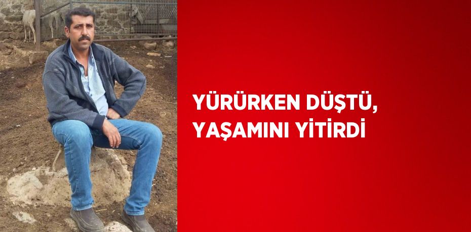 YÜRÜRKEN DÜŞTÜ, YAŞAMINI YİTİRDİ
