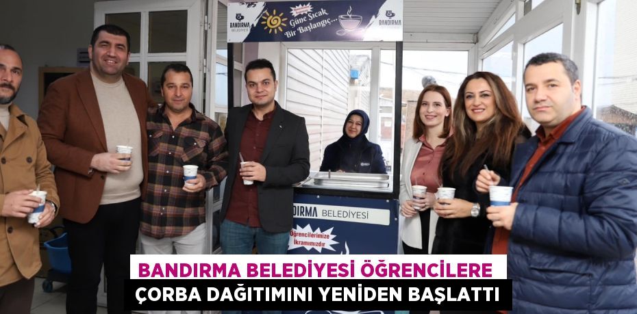 BANDIRMA BELEDİYESİ ÖĞRENCİLERE   ÇORBA DAĞITIMINI YENİDEN BAŞLATTI